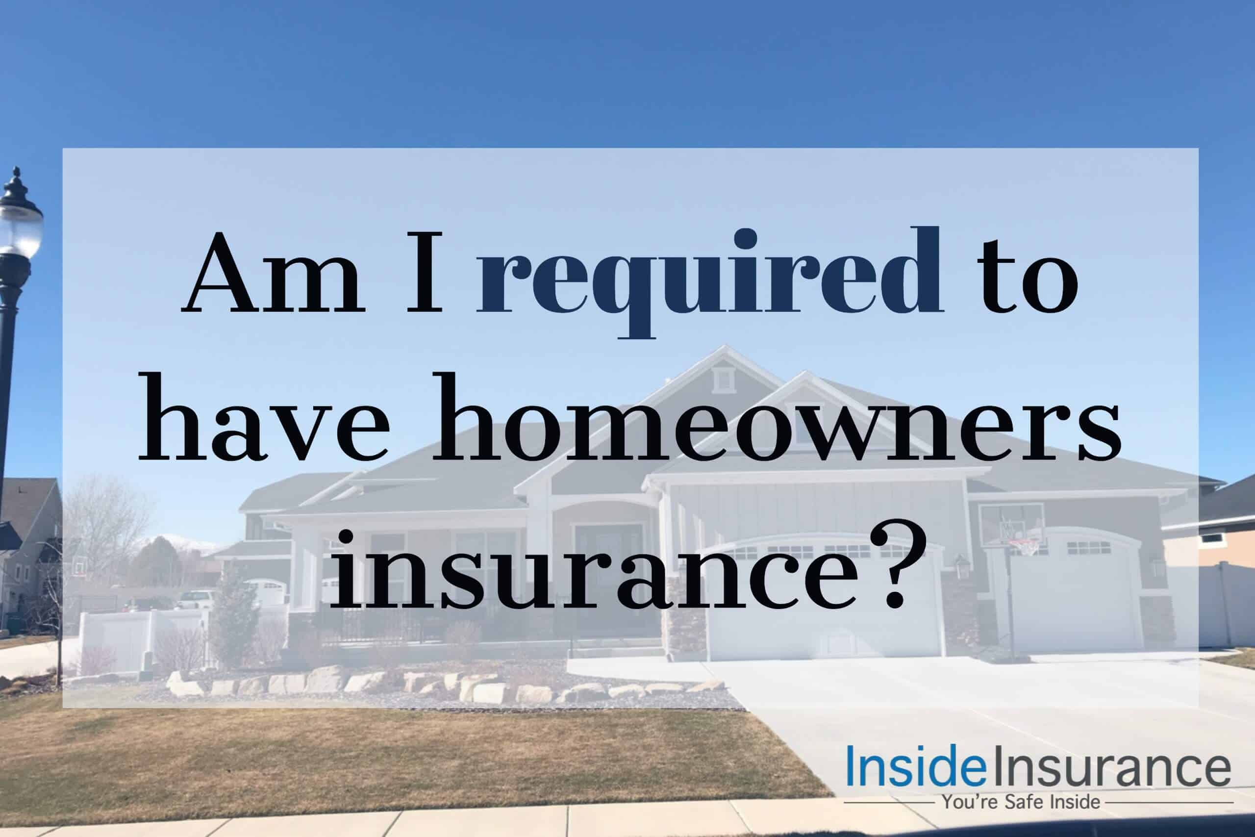 Am I required to have Home Insurance?