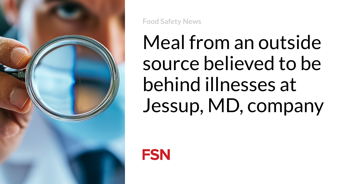 Meal from an outside source believed to be behind illnesses at Jessup, MD, company